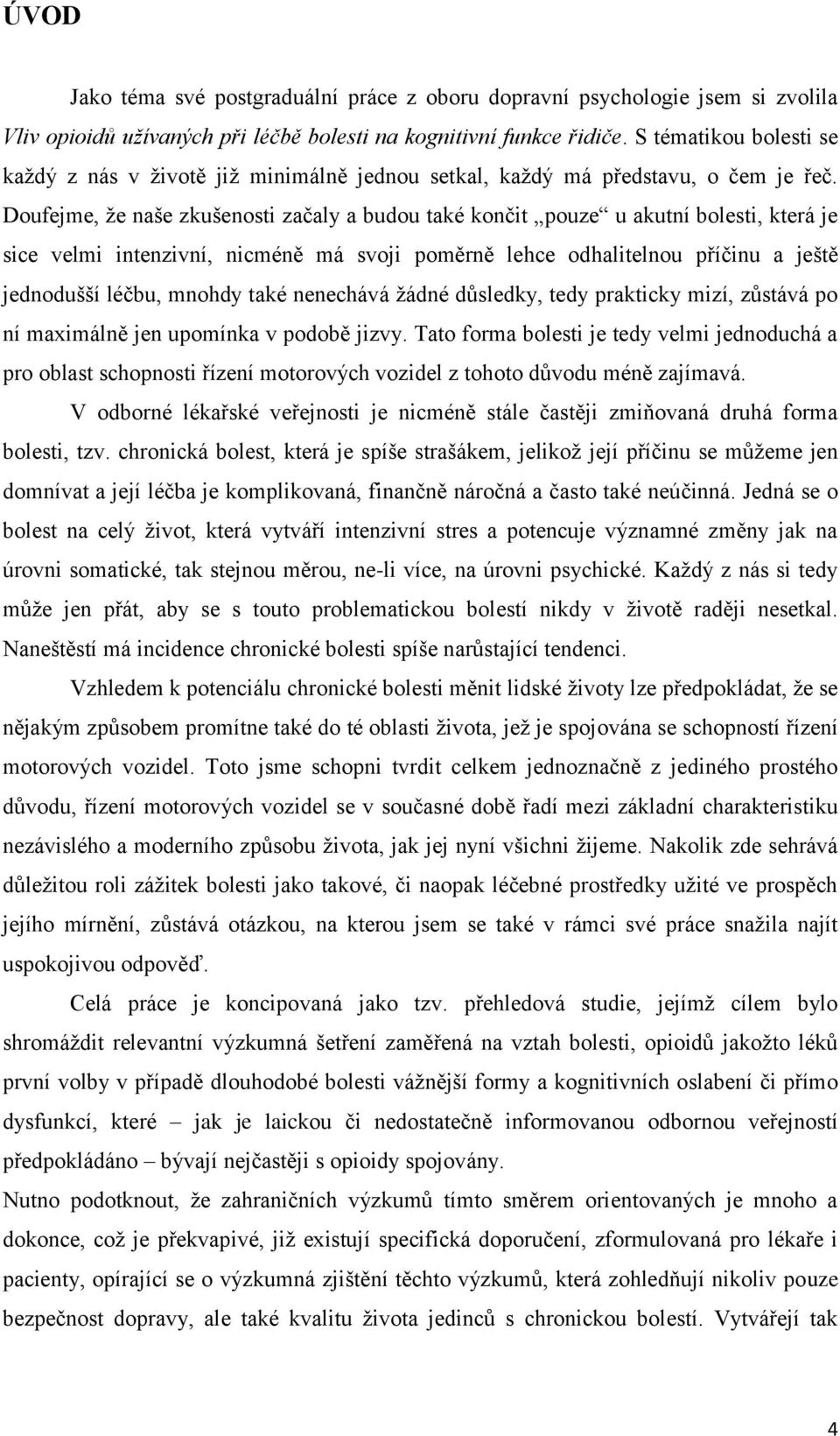 Doufejme, že naše zkušenosti začaly a budou také končit pouze u akutní bolesti, která je sice velmi intenzivní, nicméně má svoji poměrně lehce odhalitelnou příčinu a ještě jednodušší léčbu, mnohdy