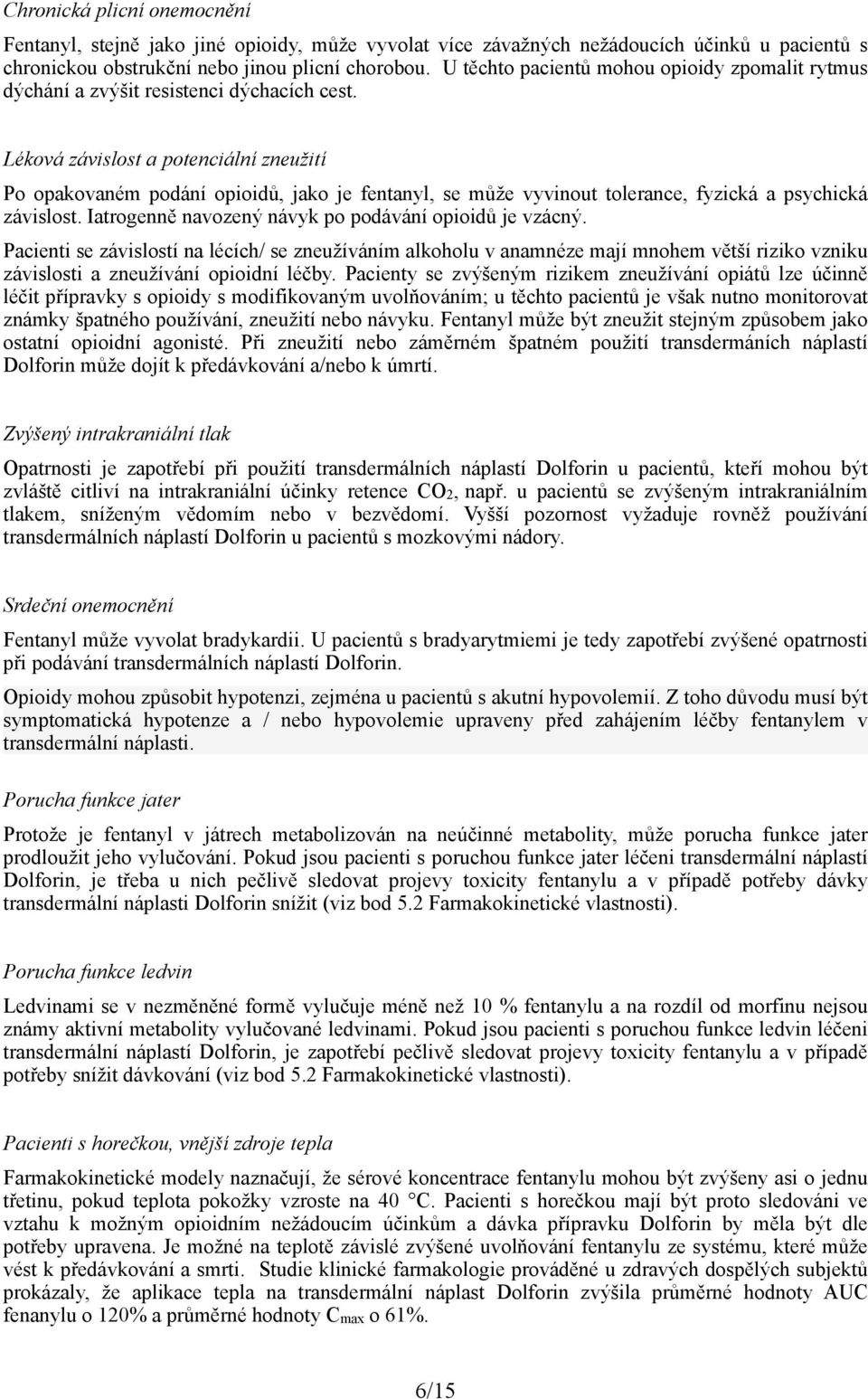 Léková závislost a potenciální zneužití Po opakovaném podání opioidů, jako je fentanyl, se může vyvinout tolerance, fyzická a psychická závislost.