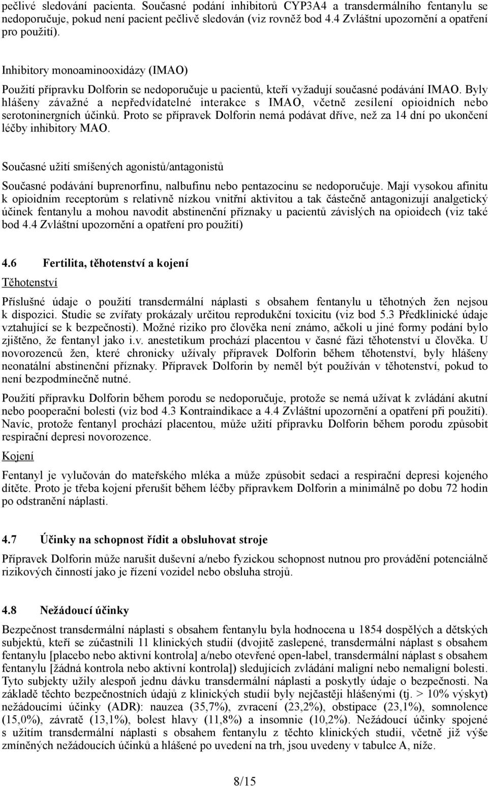 Byly hlášeny závažné a nepředvídatelné interakce s IMAO, včetně zesílení opioidních nebo serotoninergních účinků.