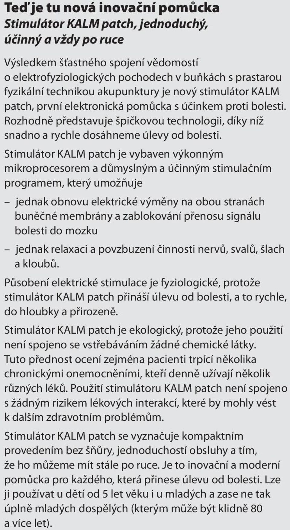 Rozhodně představuje špičkovou technologii, díky níž snadno a rychle dosáhneme úlevy od bolesti.