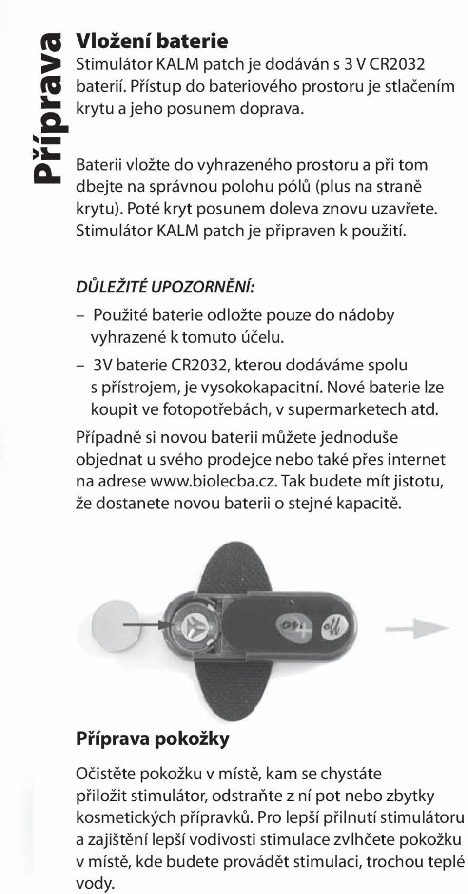 DŮLEŽITÉ UPOZORNĚNÍ: Použité baterie odložte pouze do nádoby vyhrazené k tomuto účelu. 3V baterie CR2032, kterou dodáváme spolu s přístrojem, je vysokokapacitní.