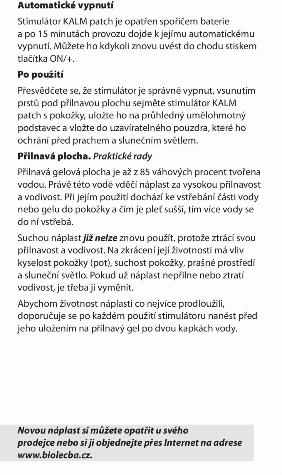 uzavíratelného pouzdra, které ho ochrání před prachem a slunečním světlem. Přilnavá plocha. Praktické rady Přilnavá gelová plocha je až z 85 váhových procent tvořena vodou.