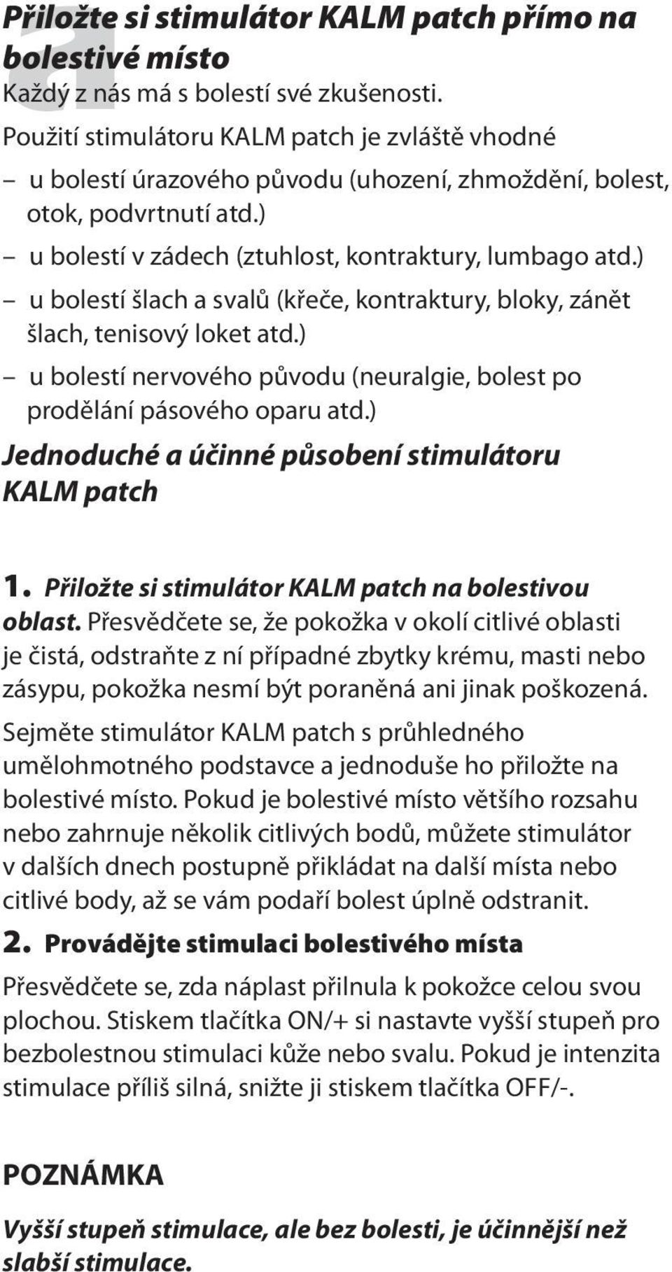 ) u bolestí šlach a svalů (křeče, kontraktury, bloky, zánět šlach, tenisový loket atd.) u bolestí nervového původu (neuralgie, bolest po prodělání pásového oparu atd.