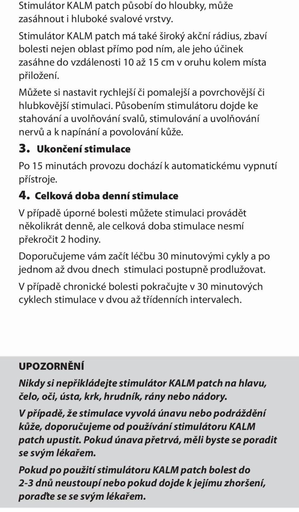 Můžete si nastavit rychlejší či pomalejší a povrchovější či hlubkovější stimulaci.