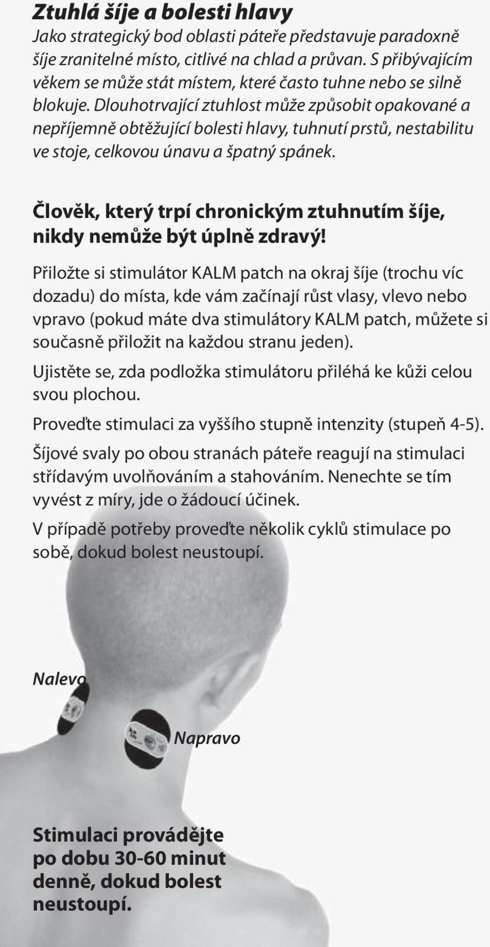 Dlouhotrvající ztuhlost může způsobit opakované a nepříjemně obtěžující bolesti hlavy, tuhnutí prstů, nestabilitu ve stoje, celkovou únavu a špatný spánek.