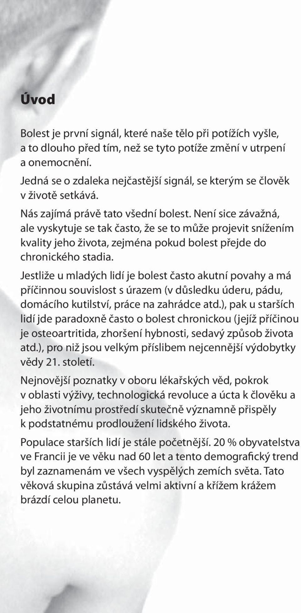 Není sice závažná, ale vyskytuje se tak často, že se to může projevit snížením kvality jeho života, zejména pokud bolest přejde do chronického stadia.