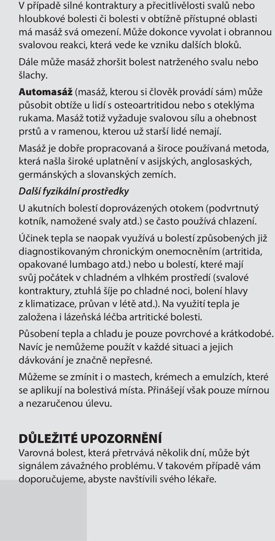 Automasáž (masáž, kterou si člověk provádí sám) může působit obtíže u lidí s osteoartritidou nebo s oteklýma rukama.