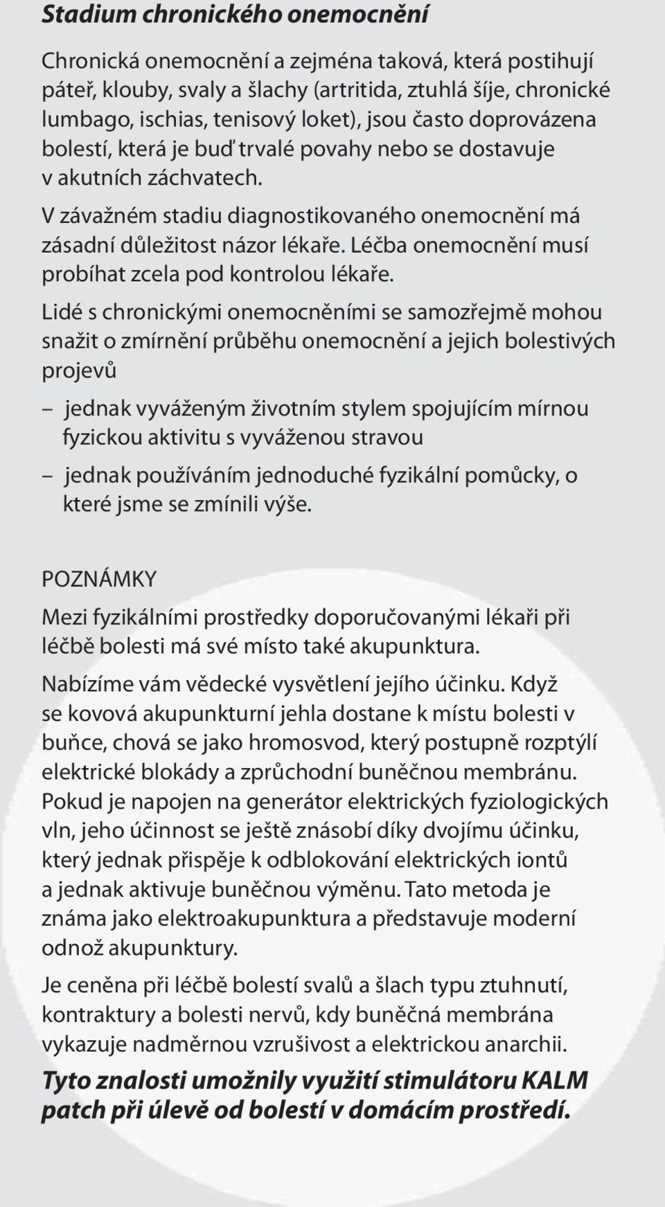 Léčba onemocnění musí probíhat zcela pod kontrolou lékaře.