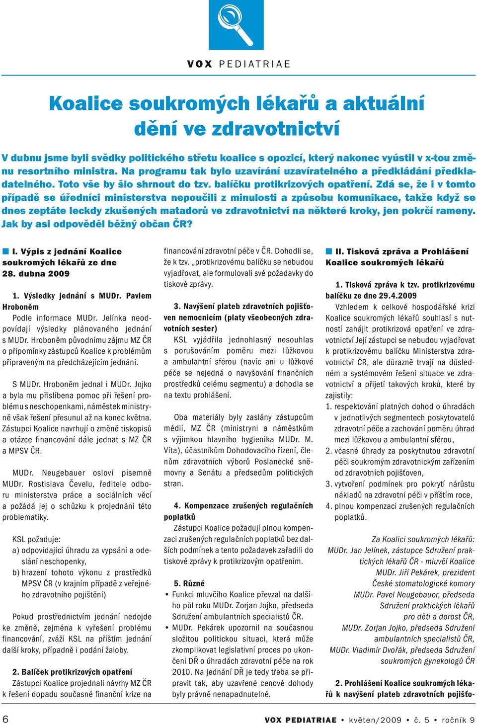 Zdá se, že i v tomto případě se úředíci miisterstva epoučili z miulosti a způsobu komuikace, takže když se des zeptáte leckdy zkušeých matadorů ve zdravotictví a ěkteré kroky, je pokrčí ramey.