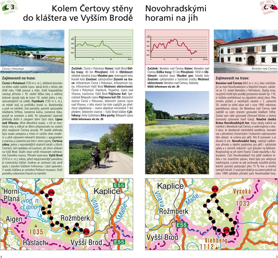 století jedny z nejvýznamnějších na světě). Frymburk (730 m n. m.), ve městě stojí za prohlídku kostel sv. Bartoloměje a park na náměstí.
