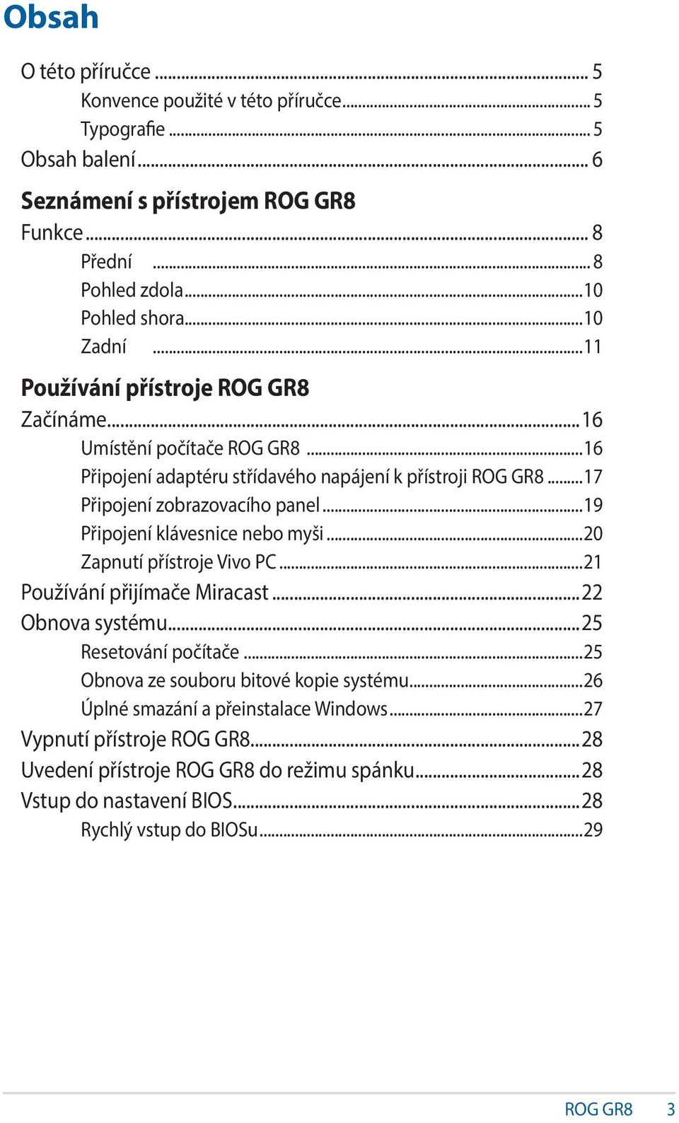 ..19 Připojení klávesnice nebo myši...20 Zapnutí přístroje Vivo PC...21 Používání přijímače Miracast...22 Obnova systému...25 Resetování počítače...25 Obnova ze souboru bitové kopie systému.