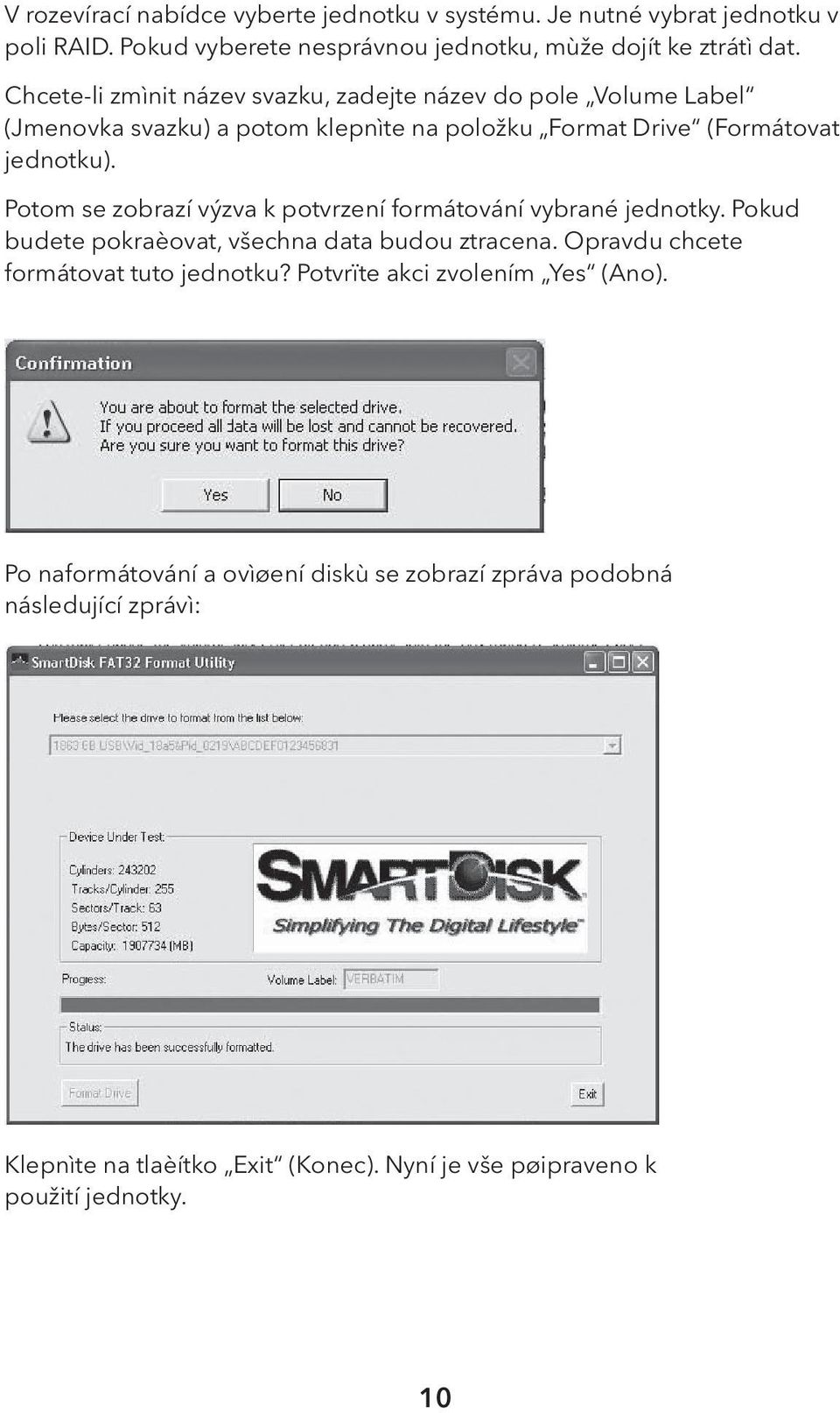 Potom se zobrazí výzva k potvrzení formátování vybrané jednotky. Pokud budete pokraèovat, všechna data budou ztracena. Opravdu chcete formátovat tuto jednotku?