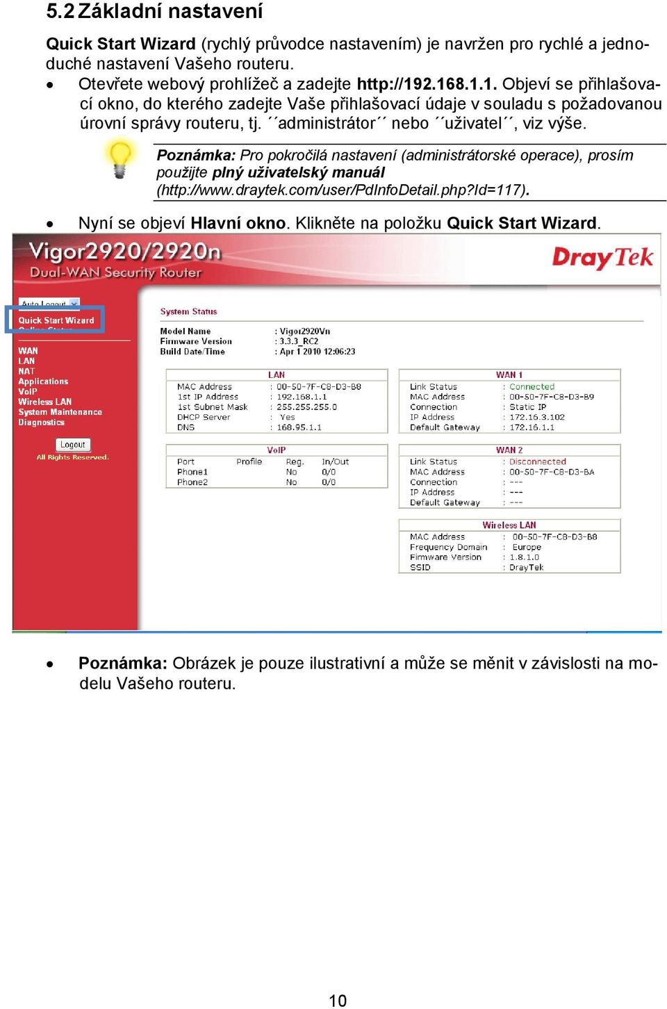 administrátor nebo uživatel, viz výše. Poznámka: Pro pokročilá nastavení (administrátorské operace), prosím použijte plný uživatelský manuál (http://www.draytek.