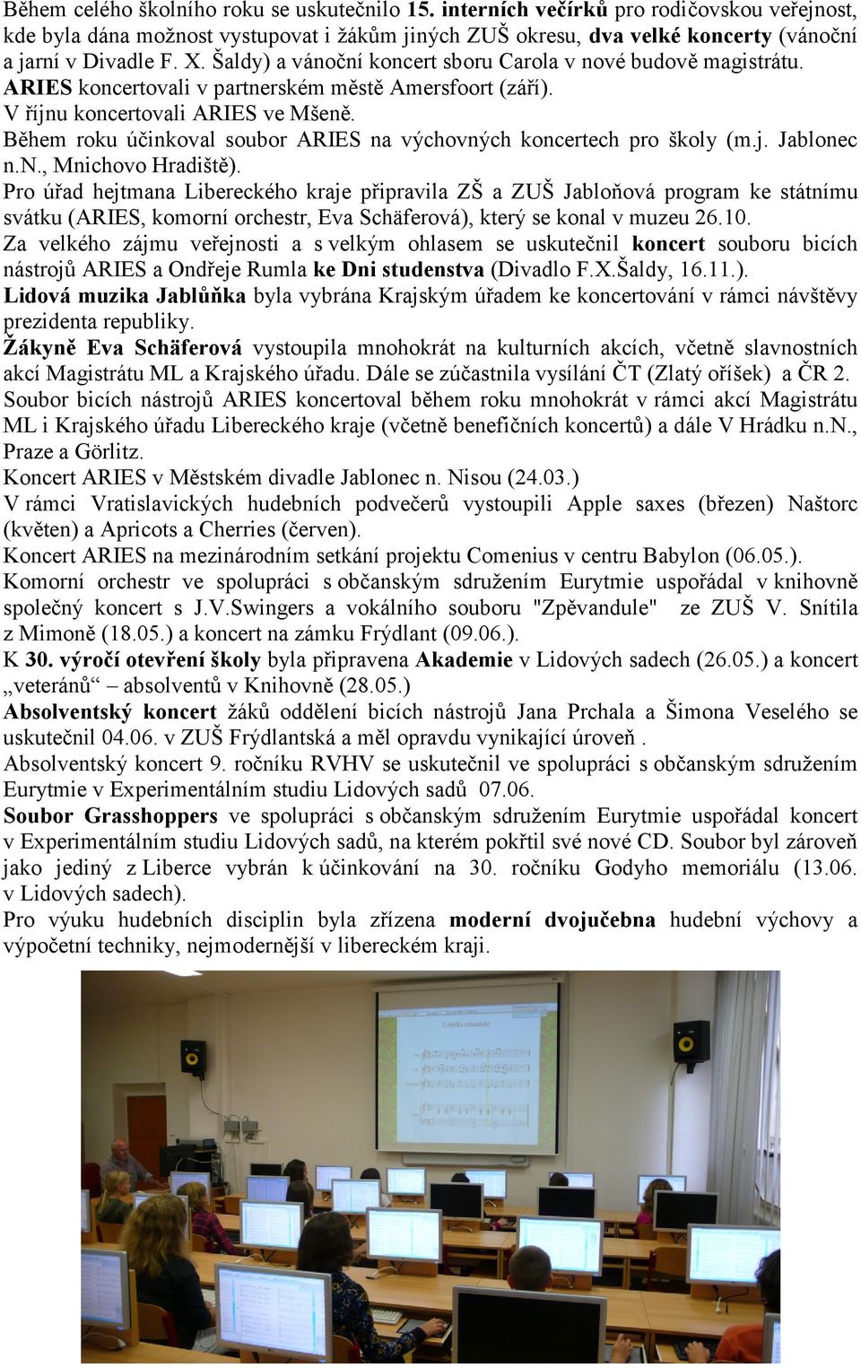 Během roku účinkoval soubor ARIES na výchovných koncertech pro školy (m.j. Jablonec n.n., Mnichovo Hradiště).