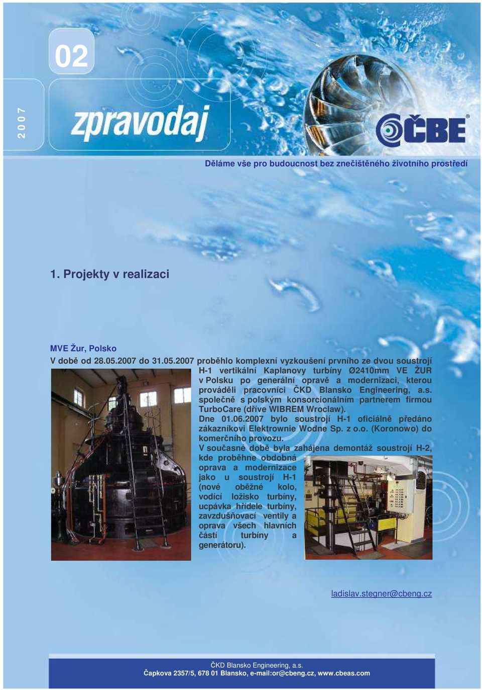 2007 probhlo komplexní vyzkoušení prvního ze dvou soustrojí H-1 vertikální Kaplanovy turbíny Ø2410mm VE ŽUR v Polsku po generální oprav a modernizaci, kterou provádli pracovníci spolen s polským
