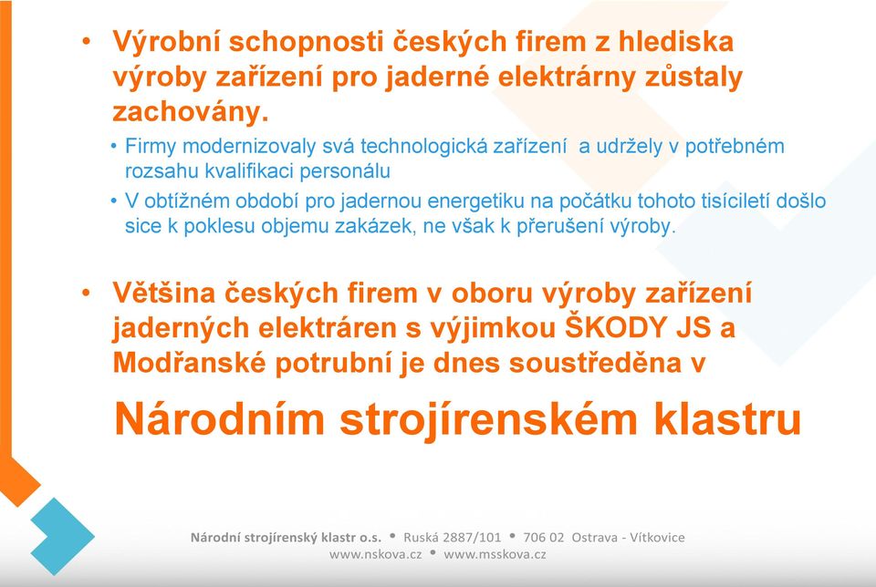 jadernou energetiku na počátku tohoto tisíciletí došlo sice k poklesu objemu zakázek, ne však k přerušení výroby.