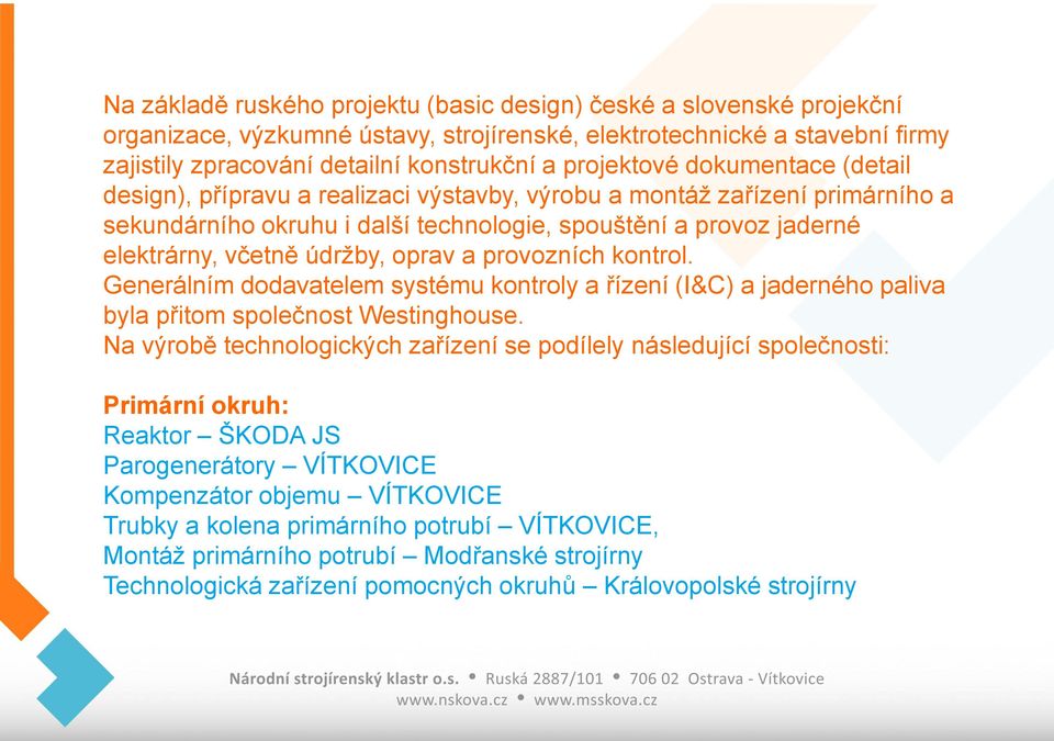 údržby, oprav a provozních kontrol. Generálním dodavatelem systému kontroly a řízení (I&C) a jaderného paliva byla přitom společnost Westinghouse.