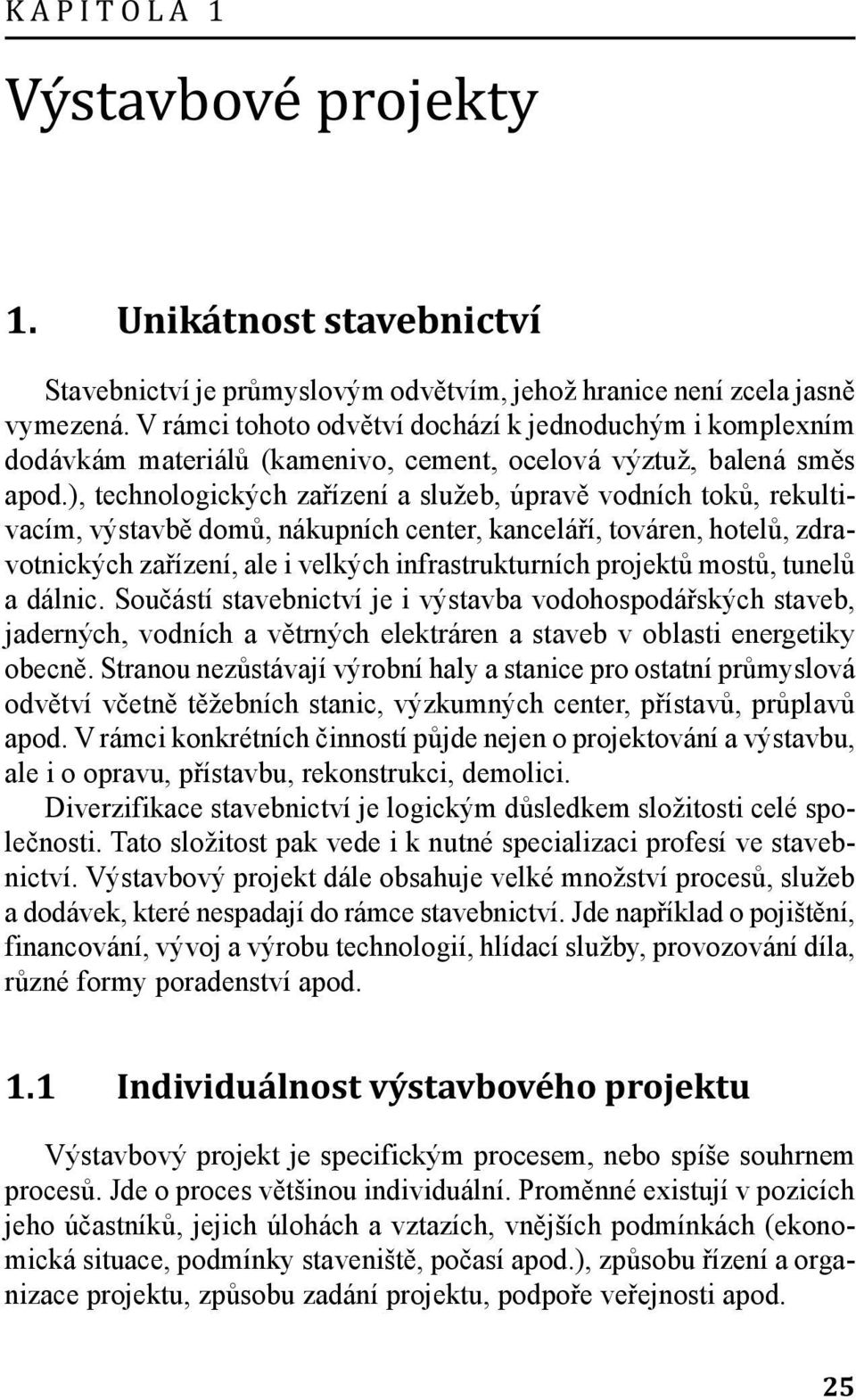 ), technologických zařízení a služeb, úpravě vodních toků, rekultivacím, výstavbě domů, nákupních center, kanceláří, továren, hotelů, zdravotnických zařízení, ale i velkých infrastrukturních projektů