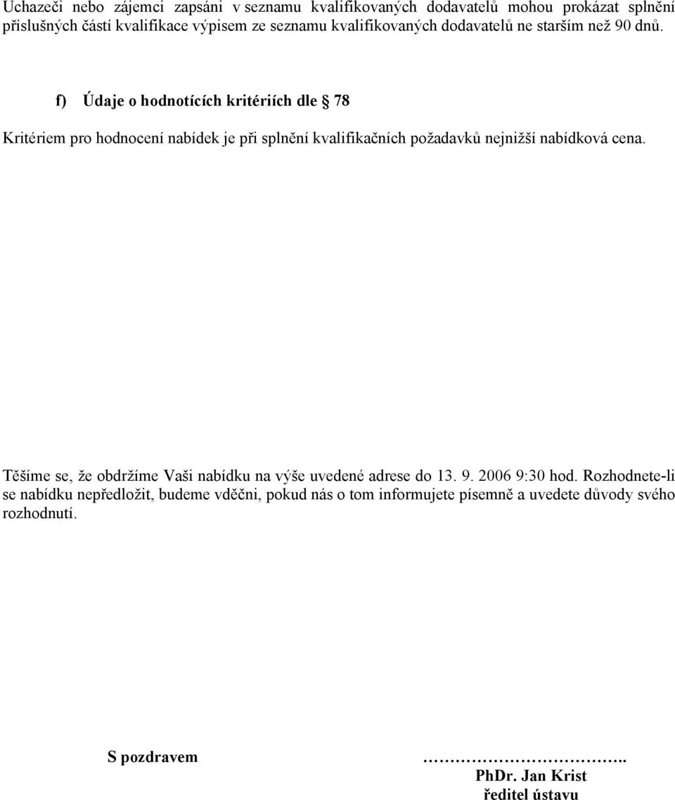 f) Údaje o hodnotících kritériích dle 78 Kritériem pro hodnocení nabídek je při splnění kvalifikačních požadavků nejnižší nabídková cena.