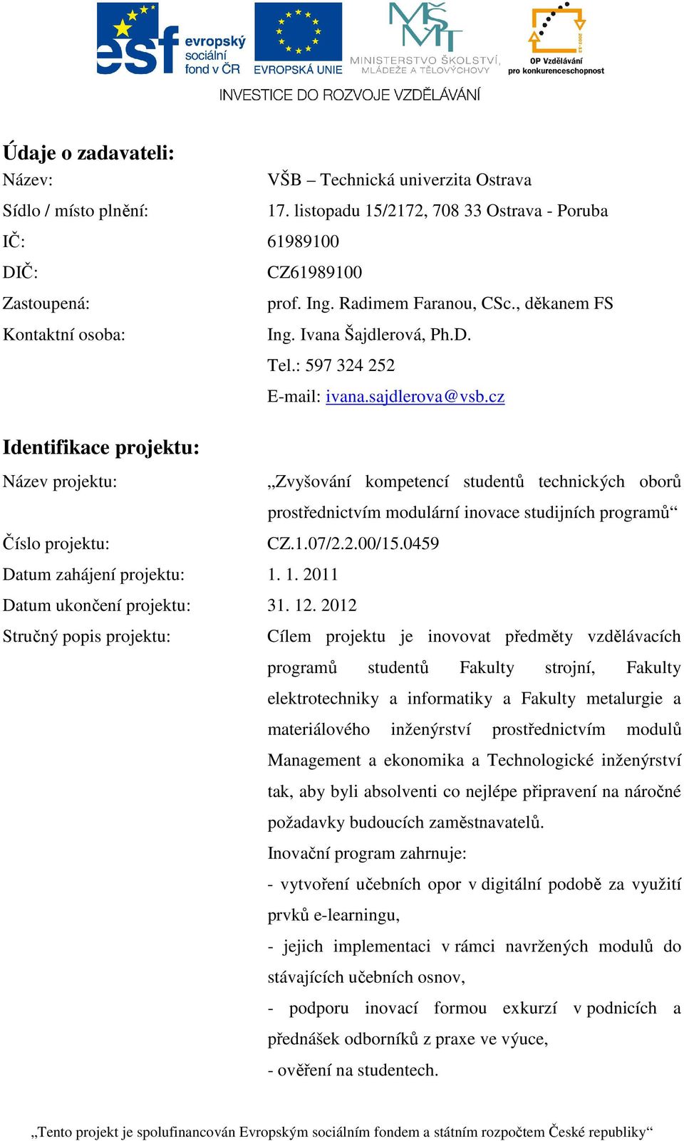 sajdlerova@vsb.cz Zvyšování kompetencí studentů technických oborů prostřednictvím modulární inovace studijních programů CZ.1.07/2.2.00/15.0459 Datum ukončení projektu: 31. 12.