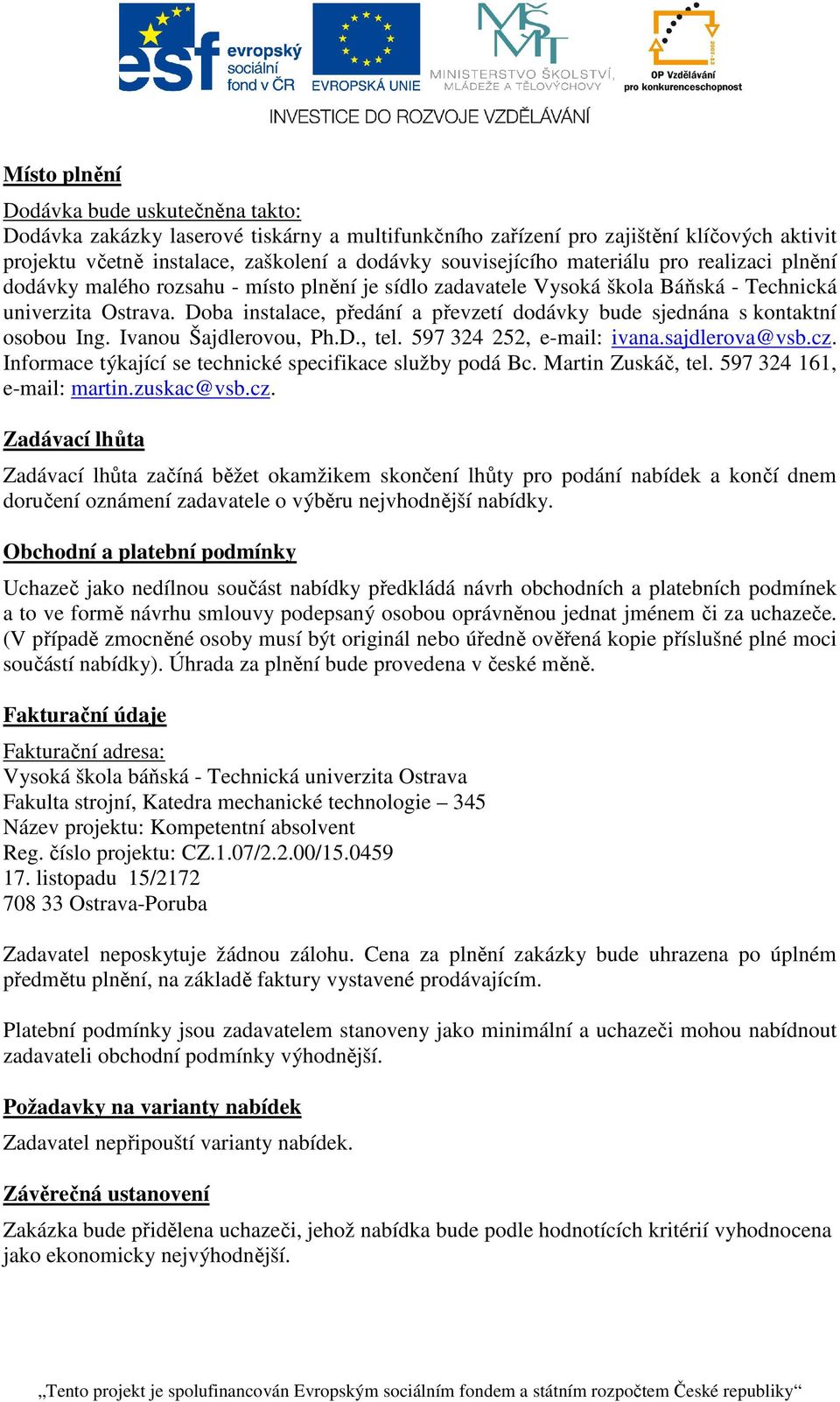 Doba instalace, předání a převzetí dodávky bude sjednána s kontaktní osobou Ing. Ivanou Šajdlerovou, Ph.D., tel. 597 324 252, e-mail: ivana.sajdlerova@vsb.cz.