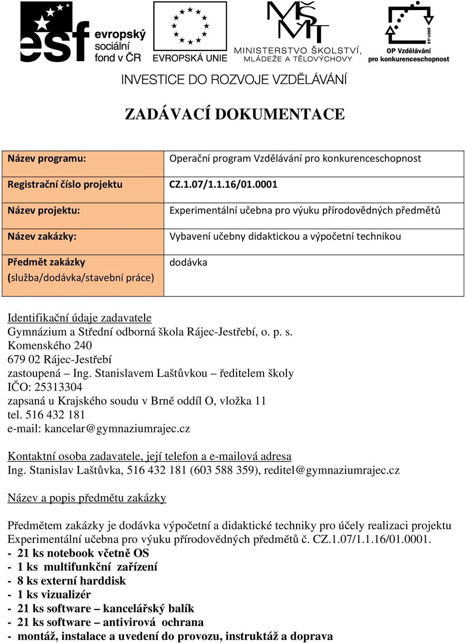 0001 Experimentální učebna pro výuku přírodovědných předmětů Vybavení učebny didaktickou a výpočetní technikou dodávka Identifikační údaje zadavatele Gymnázium a Střední odborná škola Rájec-Jestřebí,