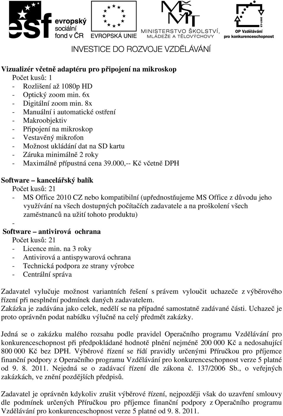 000,-- Kč včetně DPH Software kancelářský balík Počet kusů: 21 - MS Office 2010 CZ nebo kompatibilní (upřednostňujeme MS Office z důvodu jeho využívání na všech dostupných počítačích zadavatele a na