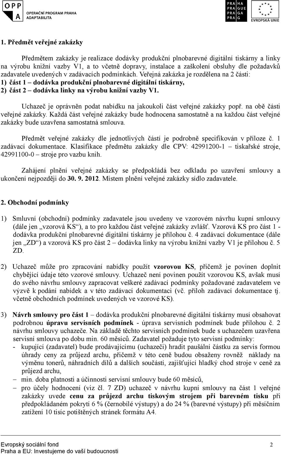 Veřejná zakázka je rozdělena na 2 části: 1) část 1 dodávka produkční plnobarevné digitální tiskárny, 2) část 2 dodávka linky na výrobu knižní vazby V1.