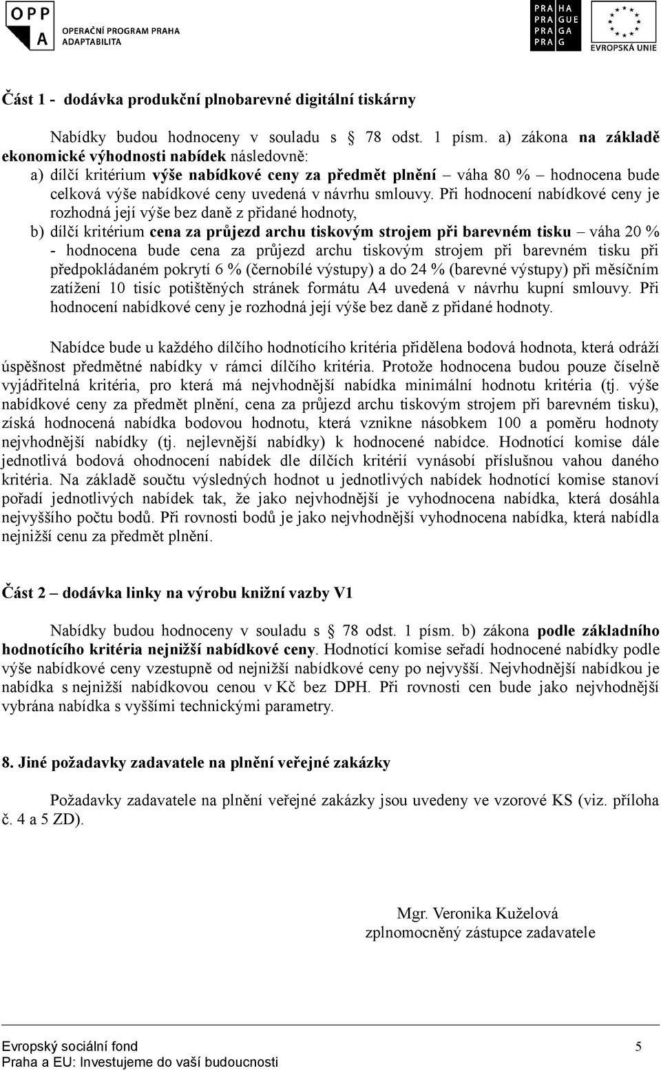 Při hodnocení nabídkové ceny je rozhodná její výše bez daně z přidané hodnoty, b) dílčí kritérium cena za průjezd archu tiskovým strojem při barevném tisku váha 20 % - hodnocena bude cena za průjezd