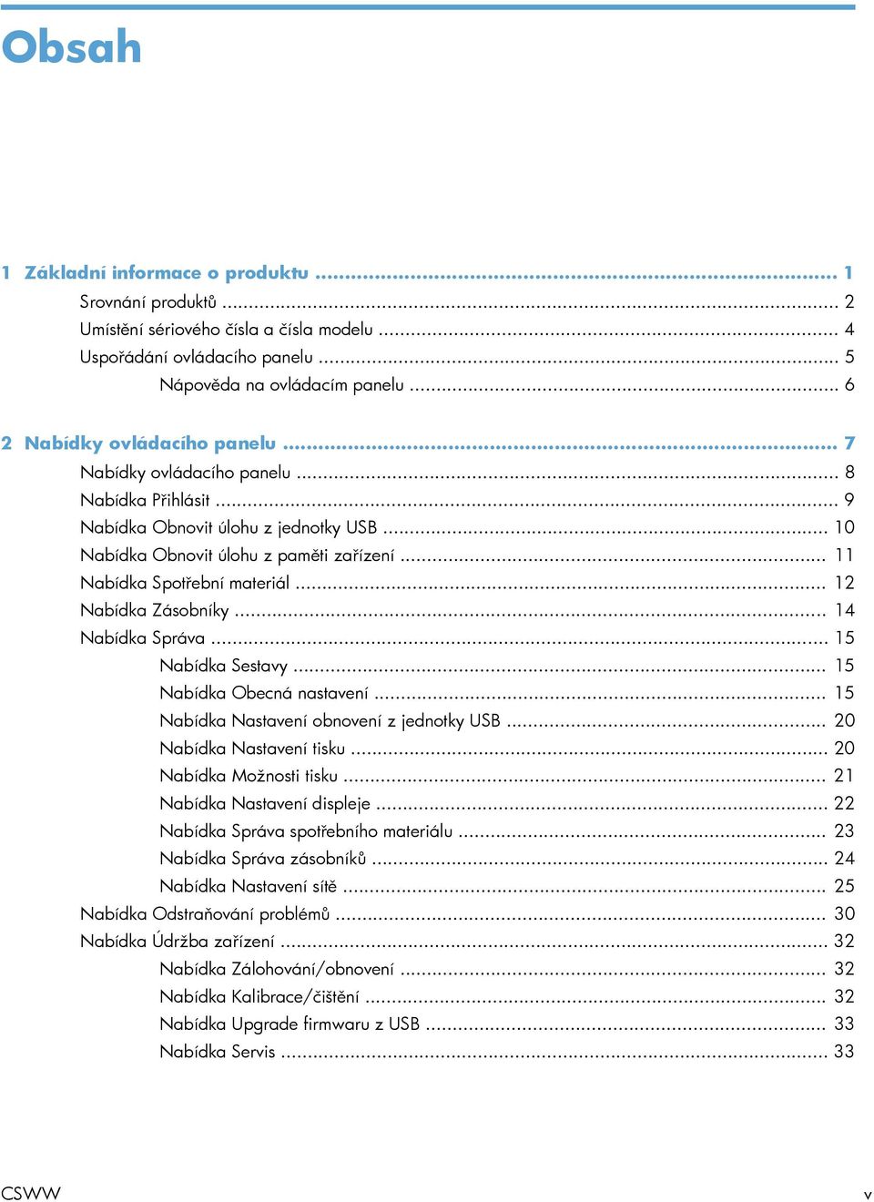 .. 11 Nabídka Spotřební materiál... 12 Nabídka Zásobníky... 14 Nabídka Správa... 15 Nabídka Sestavy... 15 Nabídka Obecná nastavení... 15 Nabídka Nastavení obnovení z jednotky USB.