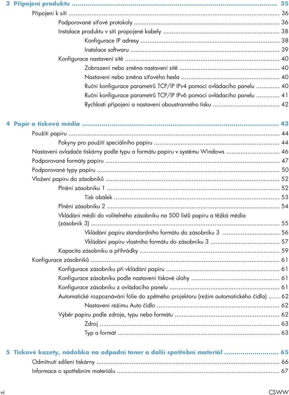 .. 40 Ruční konfigurace parametrů TCP/IP IPv6 pomocí ovládacího panelu... 41 Rychlosti připojení a nastavení oboustranného tisku... 42 4 Papír a tisková média... 43 Použití papíru.