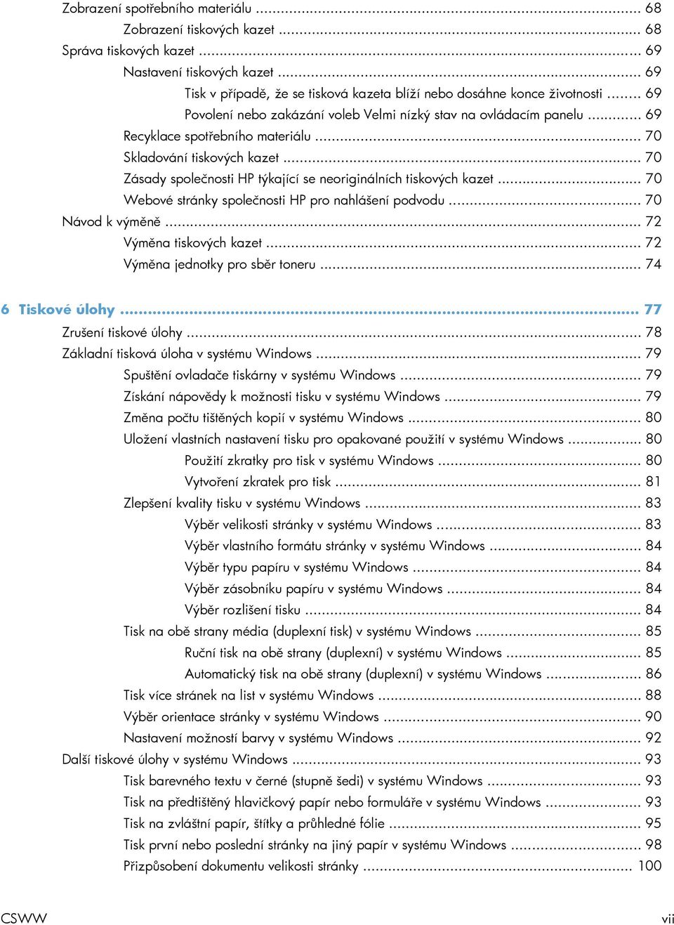 .. 70 Skladování tiskových kazet... 70 Zásady společnosti HP týkající se neoriginálních tiskových kazet... 70 Webové stránky společnosti HP pro nahlášení podvodu... 70 Návod k výměně.