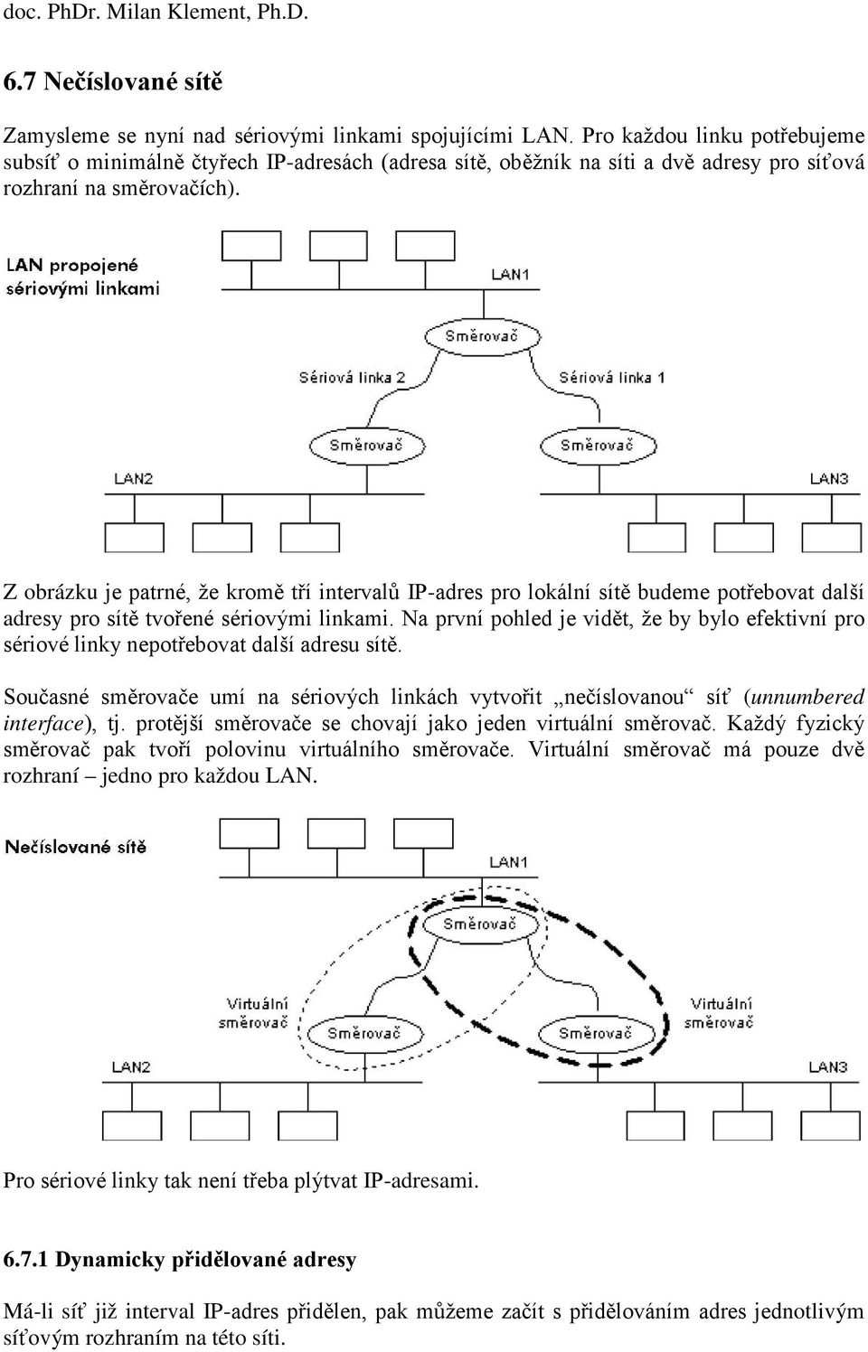 Z obrázku je patrné, že kromě tří intervalů IP-adres pro lokální sítě budeme potřebovat další adresy pro sítě tvořené sériovými linkami.