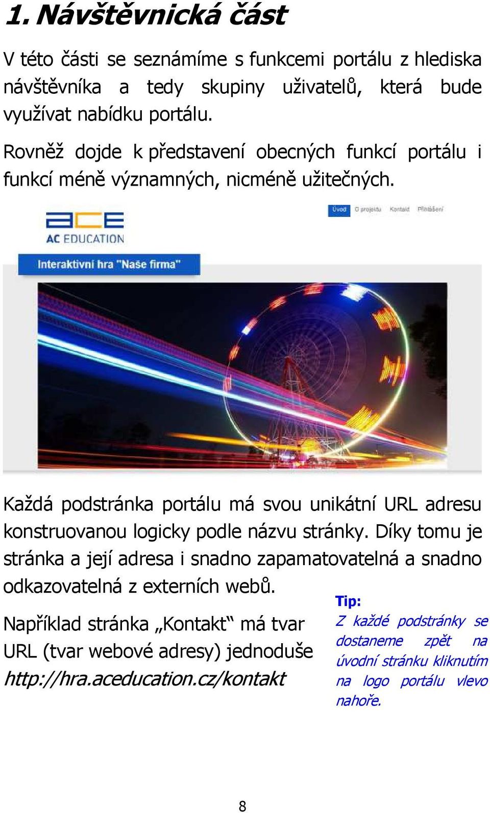 Každá podstránka portálu má svou unikátní URL adresu konstruovanou logicky podle názvu stránky.