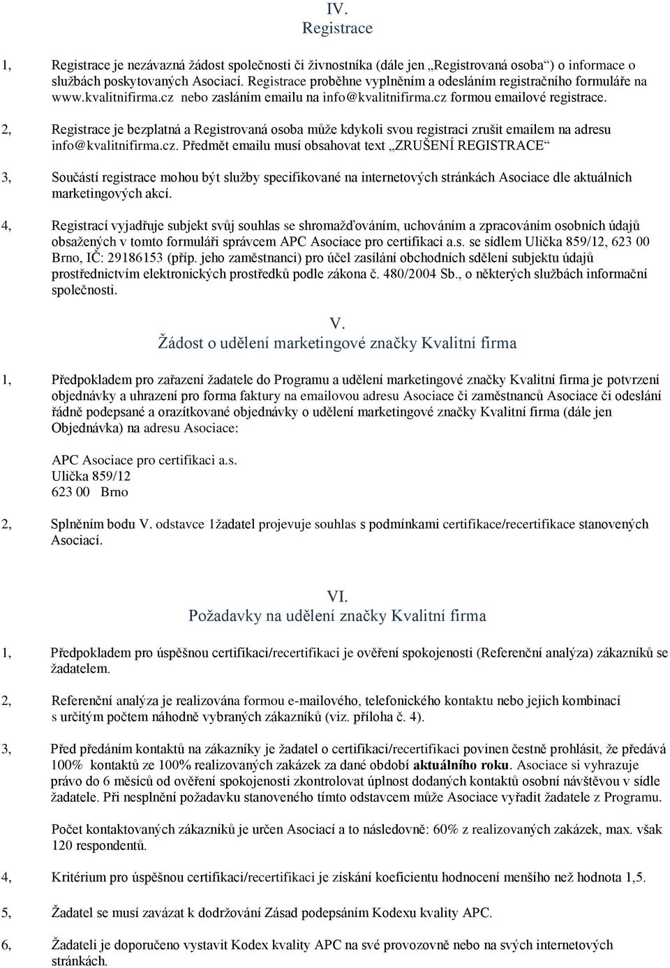 2, Registrace je bezplatná a Registrovaná osoba může kdykoli svou registraci zrušit emailem na adresu info@kvalitnifirma.cz.