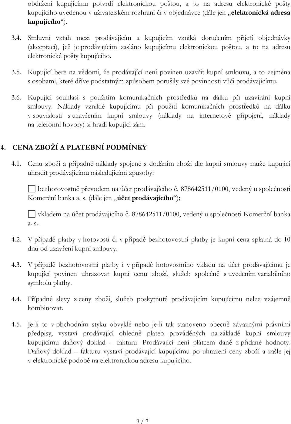 3.5. Kupující bere na vědomí, že prodávající není povinen uzavřít kupní smlouvu, a to zejména s osobami, které dříve podstatným způsobem porušily své povinnosti vůči prodávajícímu. 3.6.