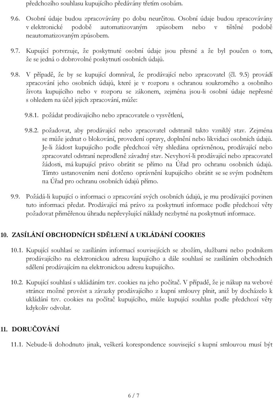 Kupující potvrzuje, že poskytnuté osobní údaje jsou přesné a že byl poučen o tom, že se jedná o dobrovolné poskytnutí osobních údajů. 9.8.