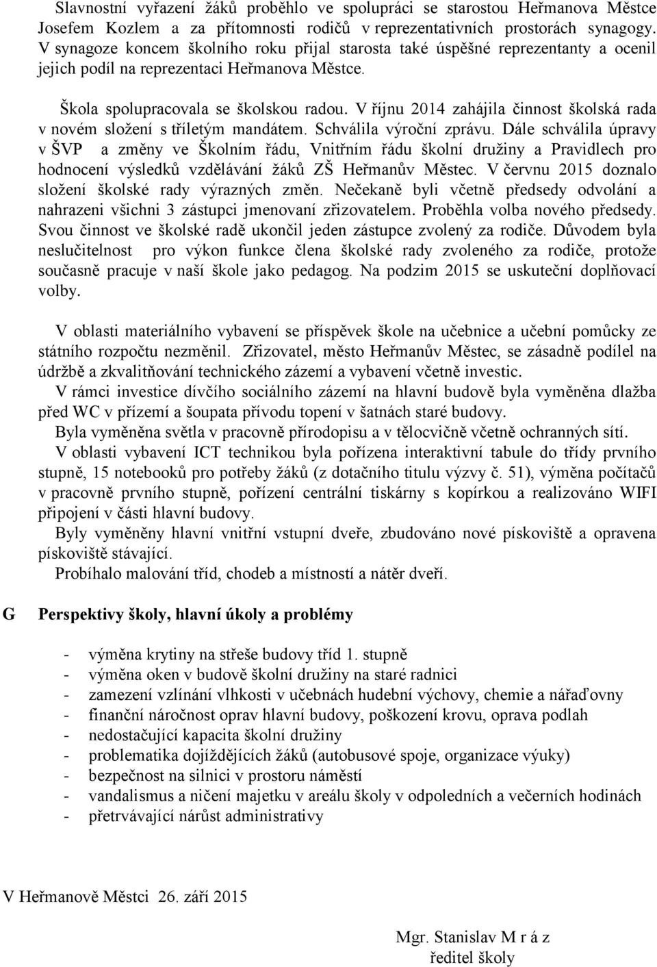 V říjnu 2014 zahájila činnost školská rada v novém složení s tříletým mandátem. Schválila výroční zprávu.