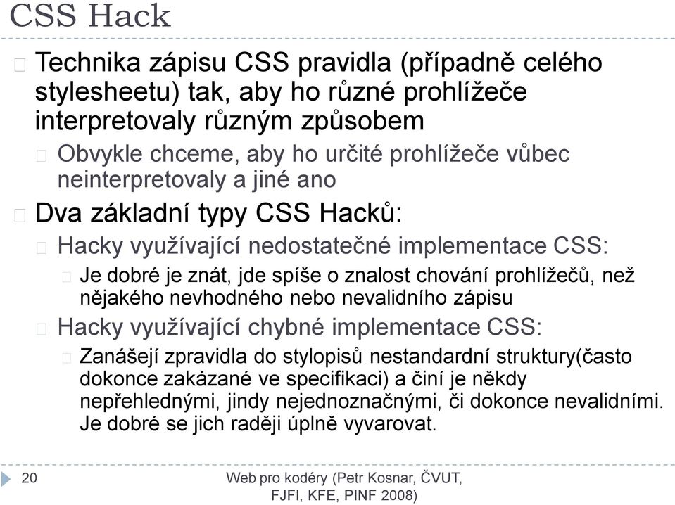 chování prohlížečů, než nějakého nevhodného nebo nevalidního zápisu Hacky využívající chybné implementace CSS: Zanášejí zpravidla do stylopisů nestandardní