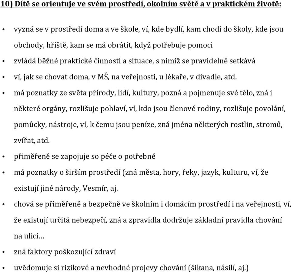 má poznatky ze světa přírody, lidí, kultury, pozná a pojmenuje své tělo, zná i některé orgány, rozlišuje pohlaví, ví, kdo jsou členové rodiny, rozlišuje povolání, pomůcky, nástroje, ví, k čemu jsou