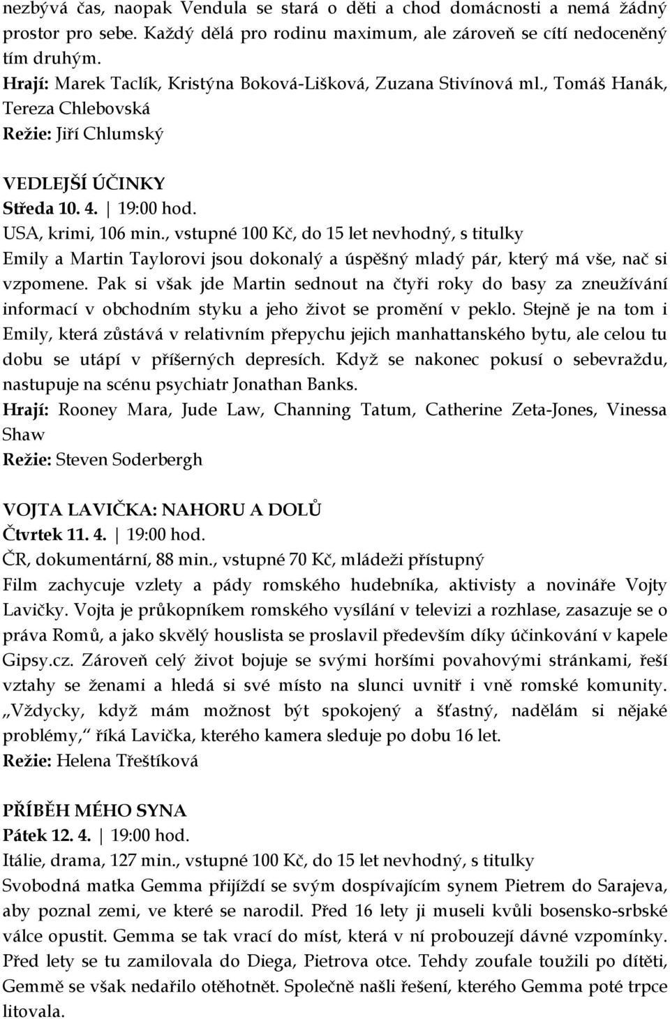 , vstupné 100 Kč, do 15 let nevhodný, s titulky Emily a Martin Taylorovi jsou dokonalý a úspěšný mladý pár, který má vše, nač si vzpomene.