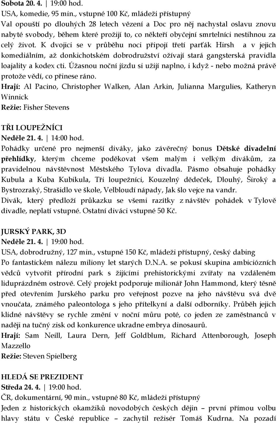 celý život. K dvojici se v průběhu noci připojí třetí parťák Hirsh a v jejich komediálním, až donkichotském dobrodružství ožívají stará gangsterská pravidla loajality a kodex cti.