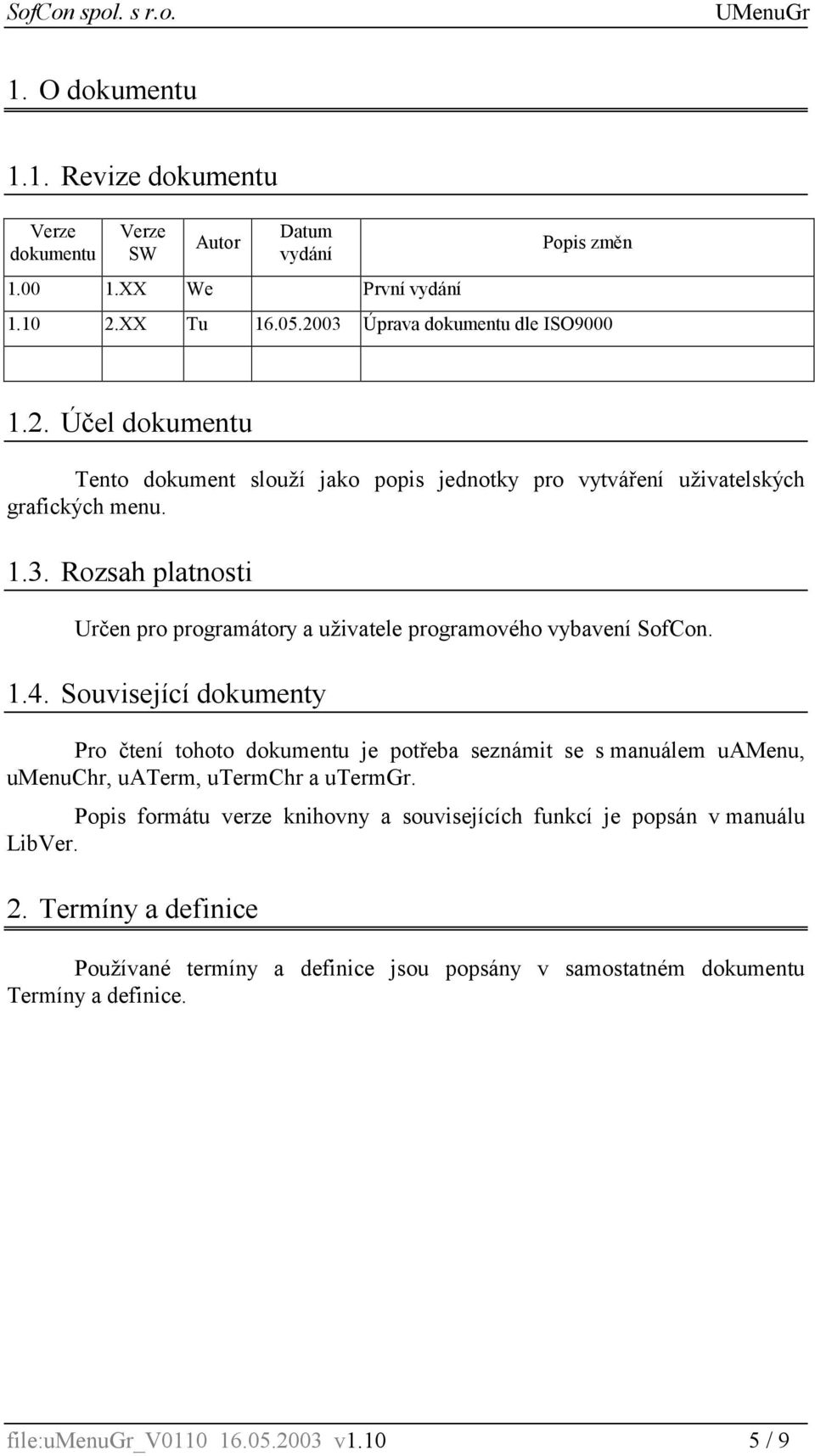 1.4. Související dokumenty Pro čtení tohoto dokumentu je potřeba seznámit se s manuálem uamenu, umenuchr, uaterm, utermchr a utermgr.