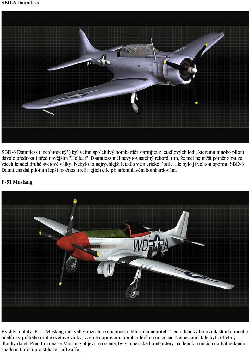 SBD-6 Dauntless dal pilotům lepší možnost trefit jejich cíle při střemhlavém bombardování. P-51 Mustang Rychlý a hbitý, P-51 Mustang měl velký rozsah a schopnost udělit ránu nepříteli.