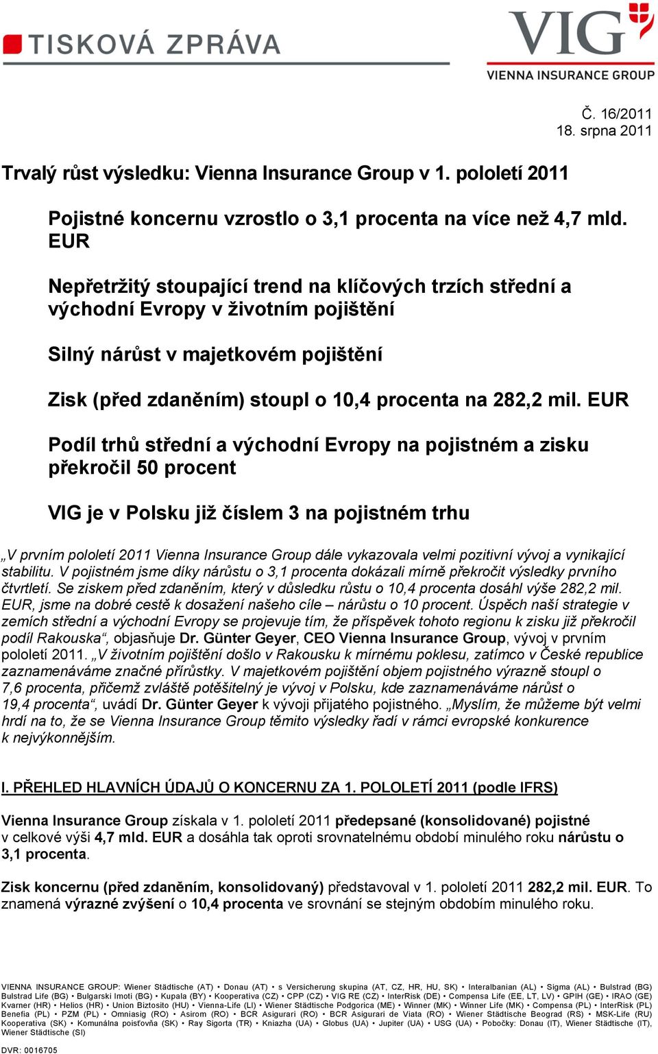 EUR Podíl trhů střední a východní Evropy na pojistném a zisku překročil 50 procent VIG je v Polsku již číslem 3 na pojistném trhu V prvním pololetí 2011 Vienna Insurance Group dále vykazovala velmi