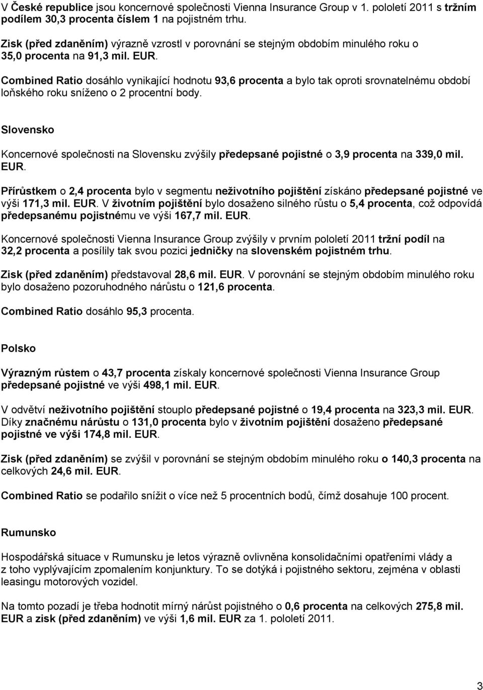 Combined Ratio dosáhlo vynikající hodnotu 93,6 procenta a bylo tak oproti srovnatelnému období loňského roku sníženo o 2 procentní body.