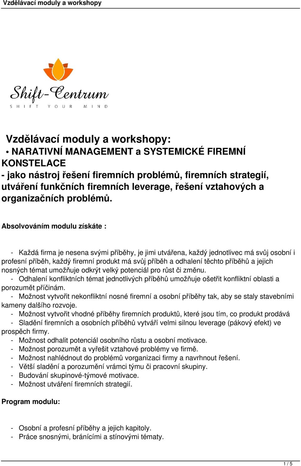 Absolvováním modulu získáte : - Každá firma je nesena svými příběhy, je jimi utvářena, každý jednotlivec má svůj osobní i profesní příběh, každý firemní produkt má svůj příběh a odhalení těchto