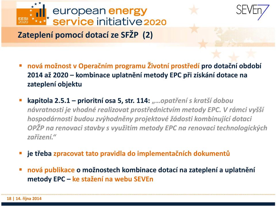 V rámci vyšší hospodárnosti budou zvýhodněny projektové žádosti kombinující dotaci OPŽP na renovaci stavby s využitím metody EPC na renovaci technologických zařízení.