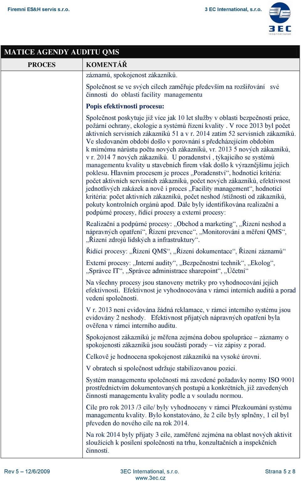 bezpečnosti práce, požární ochrany, ekologie a systémů řízení kvality. V roce 2013 byl počet aktivních servisních zákazníků 51 a v r. 2014 zatím 52 servisních zákazníků.