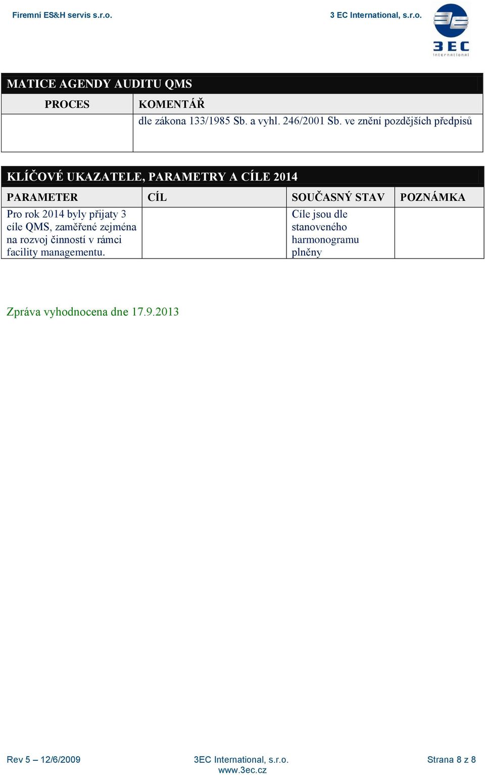 POZNÁMKA Pro rok 2014 byly přijaty 3 cíle QMS, zaměřené zejména na rozvoj činností v rámci